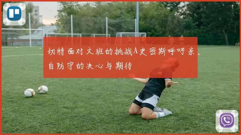 切特面对文班的挑战A史密斯呼吁亲自防守的决心与期待